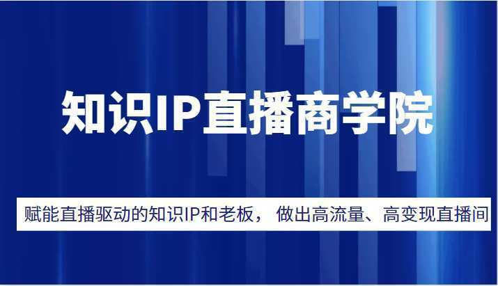 知识IP直播商学院，赋能直播驱动的知识IP和老板， 帮你做出高流量、高变现的直播间！