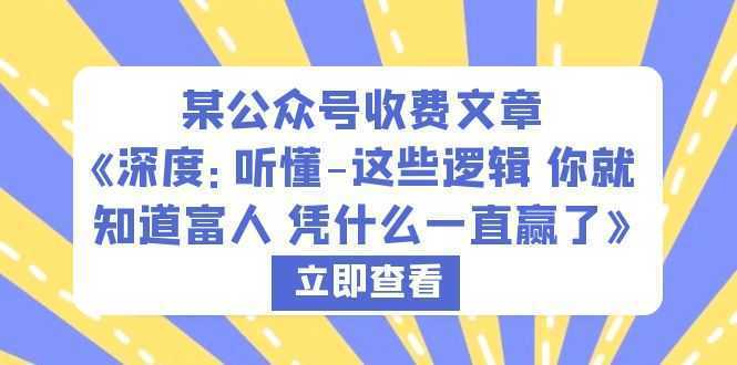 某公众号收费文章《深度：听懂-这些逻辑 你就知道富人 凭什么一直赢了》