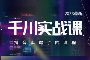 2023最新千川实操课,抖音卖爆了的课程
