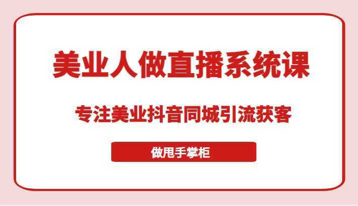 带美业人做直播系统课，专注美业抖音同城引流获客，让你做甩手掌柜