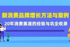 新消费品牌增长方法与案例精华课：20年消费赛道的经验与坑全收录
