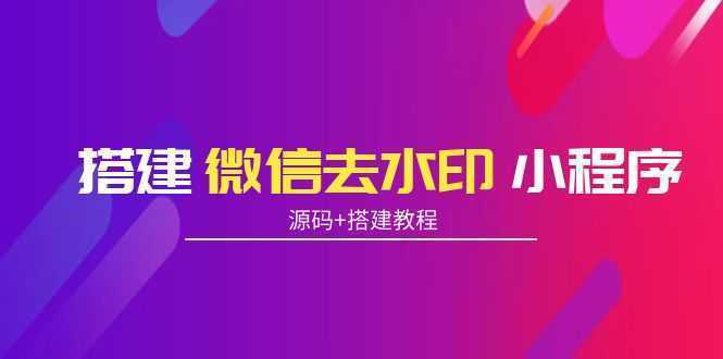搭建微信去水印小程序 带流量主【源码+搭建教程】