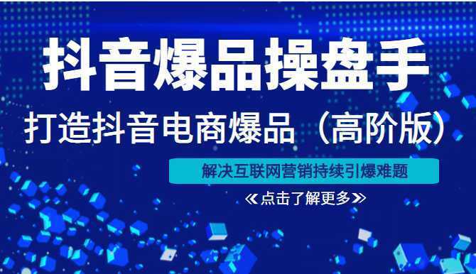 抖音爆品操盘手打造抖音电商爆品解决互联网营销持续引爆难题