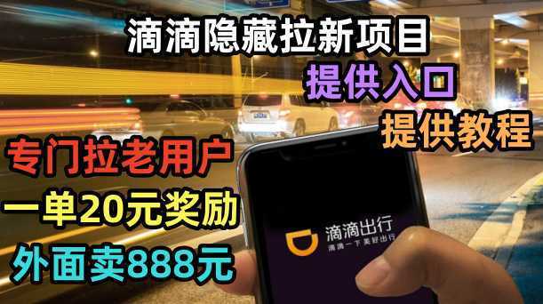 滴滴隐藏拉新项目，专门拉老用户一单20-50元奖励，提供入口和玩法教程