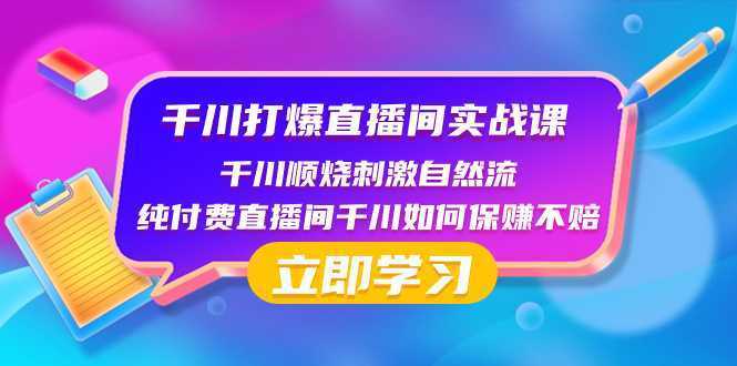 千川-打爆直播间实战课:千川顺烧刺激自然流 纯付费直播间千川如何保赚不赔
