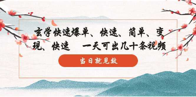 玄学-快速爆单:10分钟学会,3分钟出片 一天可出几十条视频,当日就见效