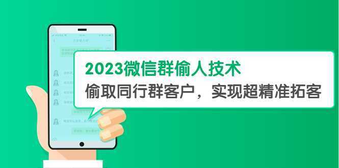 2023微信群偷人技术，偷取同行群客户，实现超精准拓客【教程+软件】