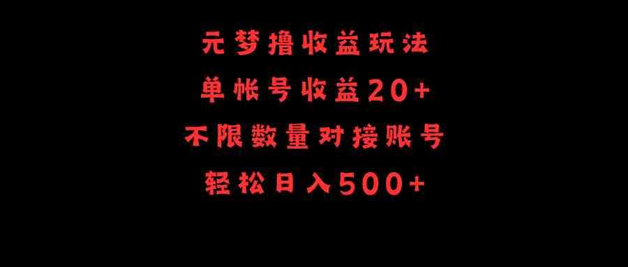 元梦撸收益玩法，单号收益20+，不限数量，对接账号，轻松日入500+