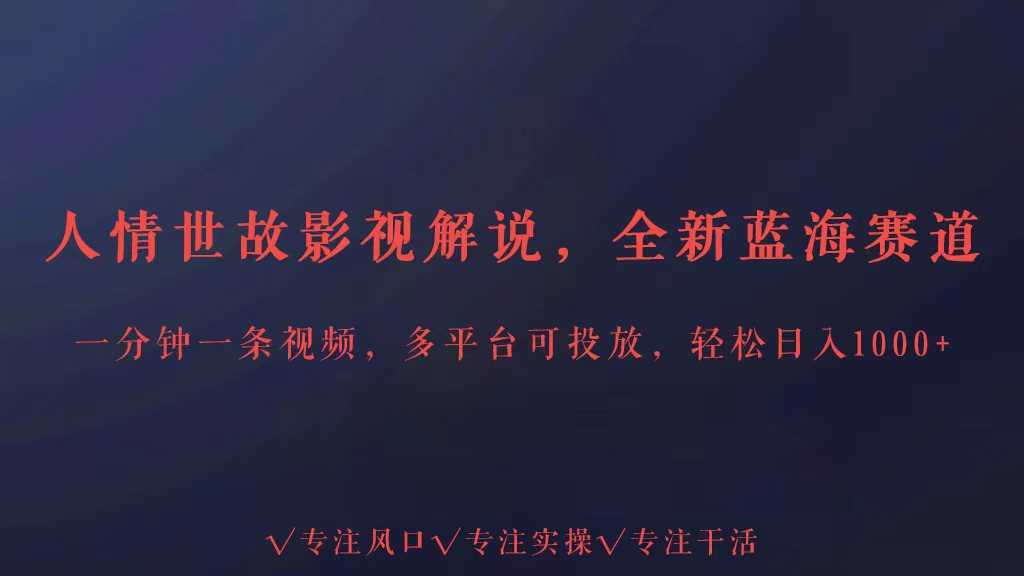全新蓝海赛道人情世故解说，多平台投放轻松日入3000+