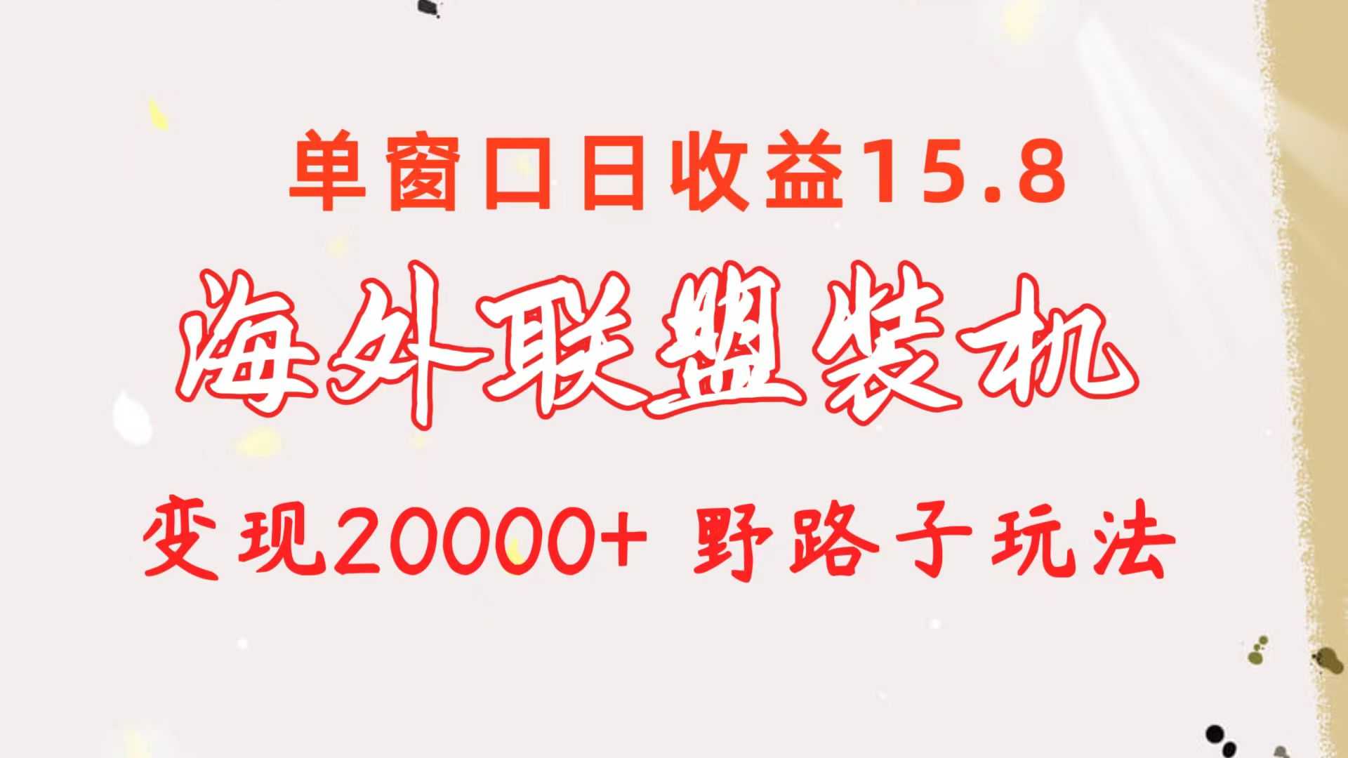 海外联盟装机 单窗口日收益15.8  变现20000+ 野路子玩法