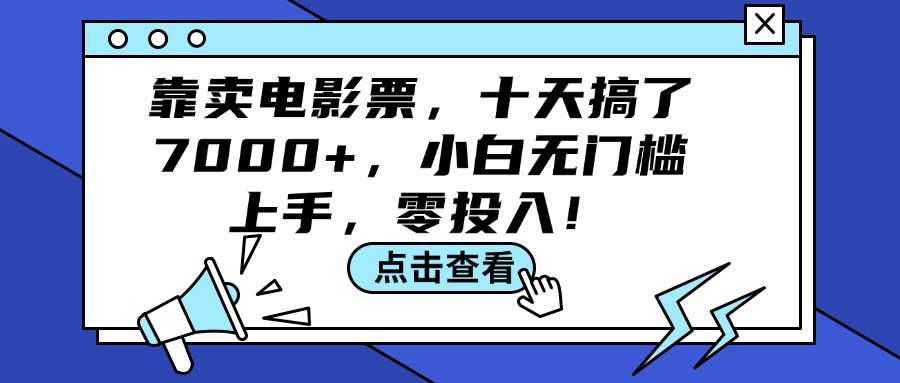 靠卖电影票，十天搞了7000+，小白无门槛上手，零投入！