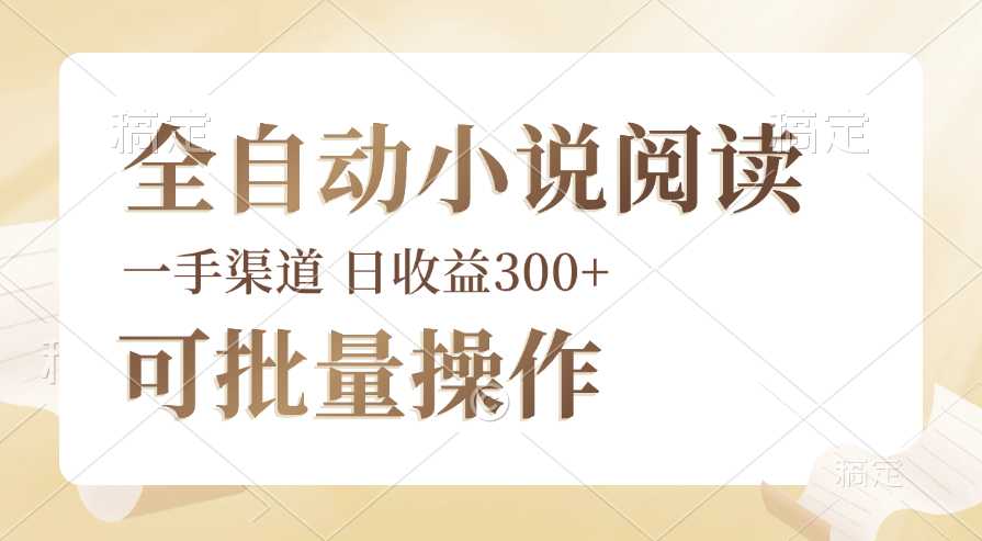 全自动小说阅读，纯脚本运营，可批量操作，时间自由，小白轻易上手，日…