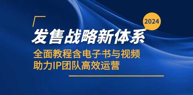 2024发售战略新体系,全面教程含电子书与视频,助力IP团队高效运营