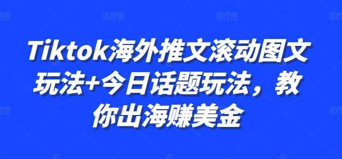 Tiktok海外推文滚动图文玩法+今日话题玩法，教你出海赚美金