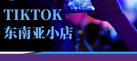 Tiktok东南亚跨境小店运营班，一门专业的TK小店运营培训课