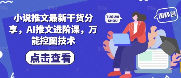 小说推文最新干货分享，AI推文进阶课，万能控图技术