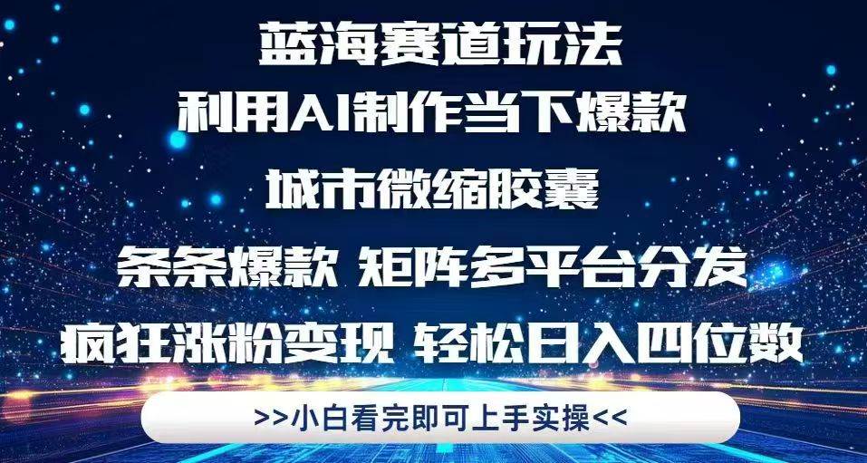 利用Ai制作全网爆火的城市微缩胶囊，条条爆款，多平台分发，疯狂涨粉变…