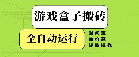 游戏盒子搬砖，全自动运行，无需人工，时间短、单价高、矩阵操作【揭秘】
