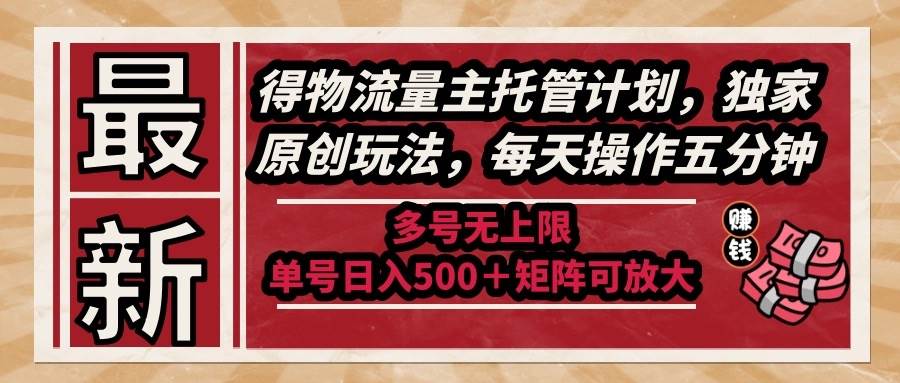 最新得物流量主托管计划，独家原创玩法，每天操作五分钟，多号无上限 …