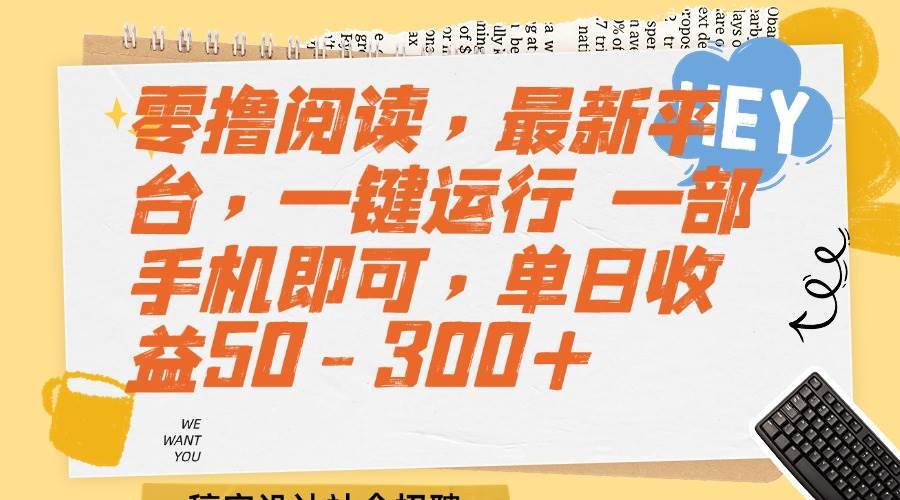 零撸阅读，最新平台，一键运行 一部手机即可，单日收益50-300+