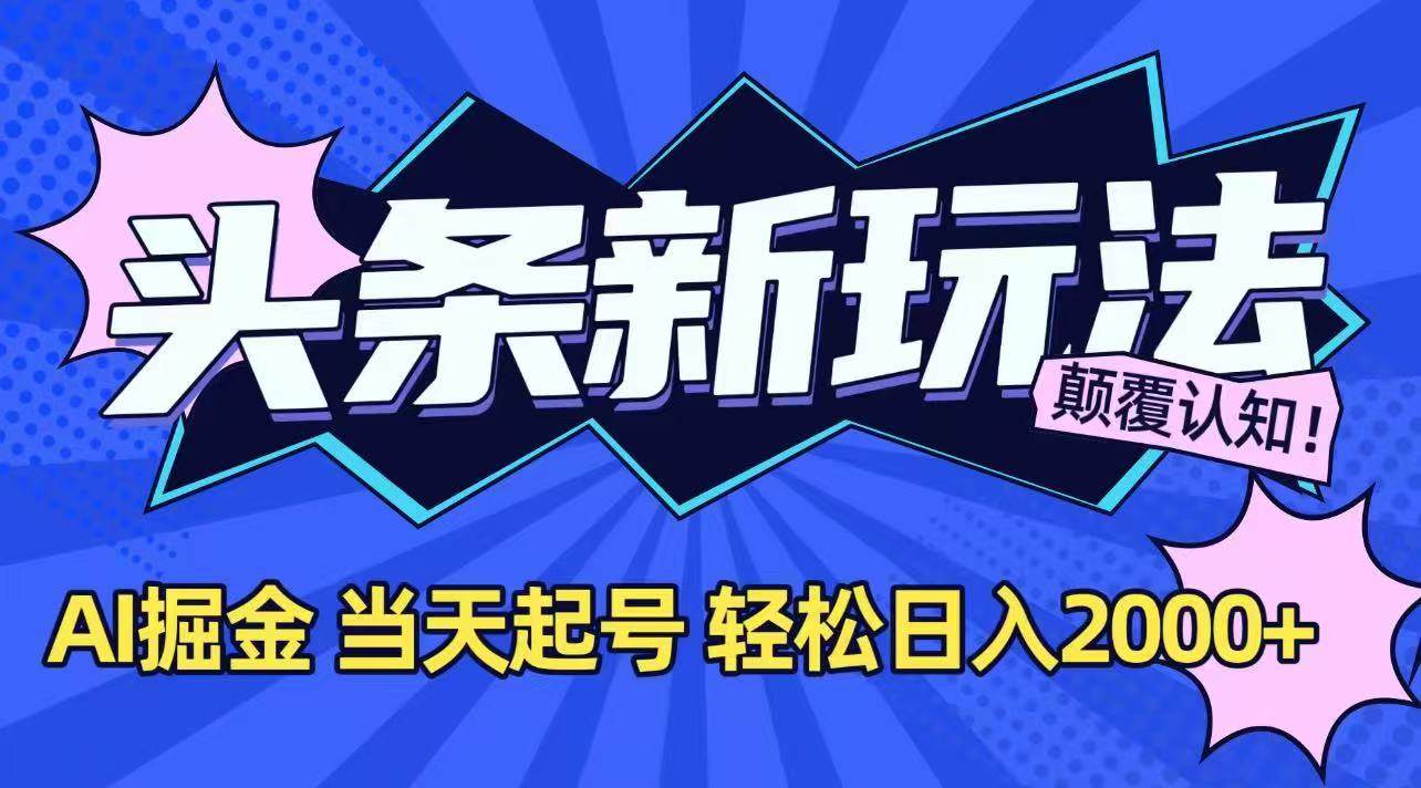今日头条最新掘金玩法，AI辅助，当天起号，第二天见收益，轻松日入2000+