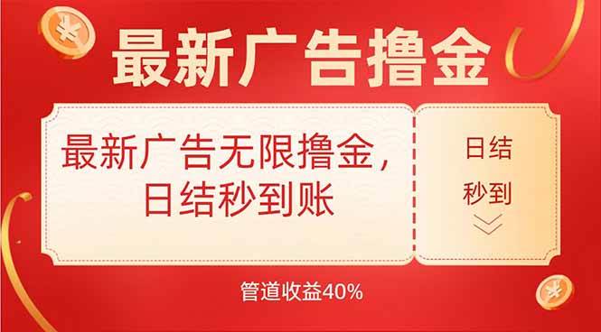 最新广告无限撸金，日结秒到，管道40%
