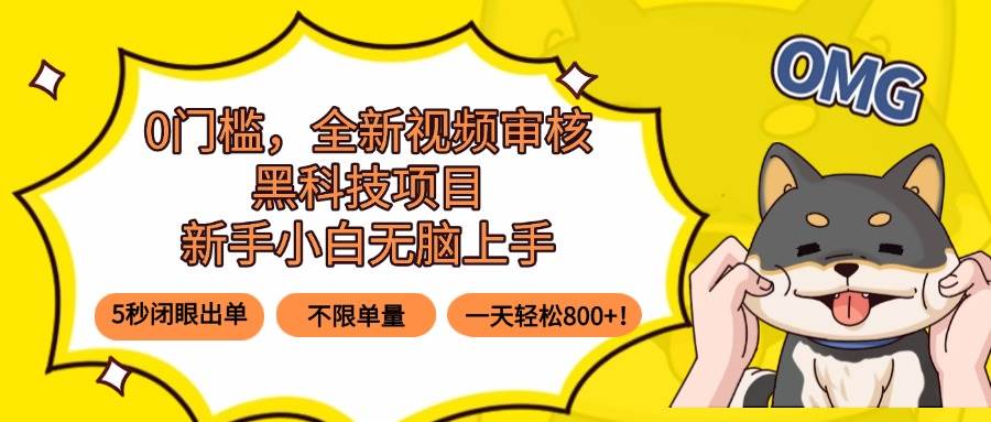 0门槛，全新视频审核黑科技项目，新手小白无脑上手5秒闭眼出单，不限单…