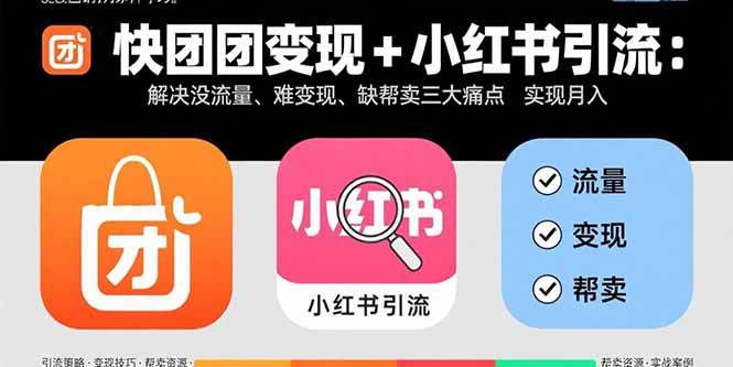 快团团变现+小红书引流：解决没流量、难变现、缺帮卖三大痛点 实现月入3w+