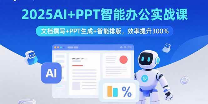 2025AI+PPT智能办公实战课：文档撰写+PPT生成+智能排版，效率提升300%