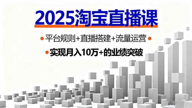 2025淘宝直播课，平台规则+直播搭建+流量运营，首播GMV破3万