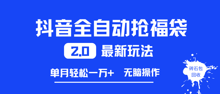 抖音全自动抢福袋2.0最新玩法，单月轻松一万+，无脑操作特别省心