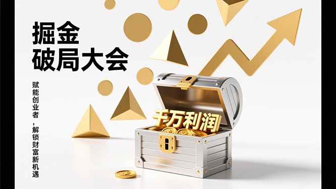 掘金破局大会，重构模式、引爆流量、落地执行，掌握千万利润模型，单店年收破千万！