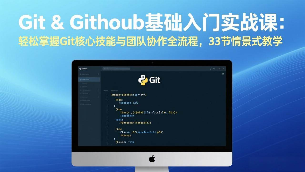 Git &amp; GitHub基础入门实战课：轻松掌握Git核心技能与团队协作全流程，33节情景式教学