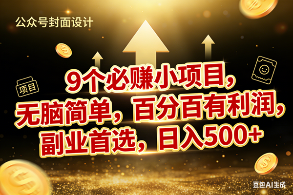 9个必赚小项目，无脑简单，百分百有利润，副业首选，日入600+