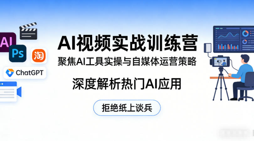 AI视频实战训练营，聚焦AI工具实操与自媒体运营策略，深度解析热门AI应用，拒绝纸上谈兵