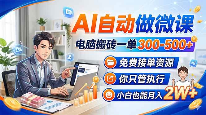 AI自动做微课，电脑搬砖一单300-500+，免费接单资源，你只管执行，小白也能月入2W+