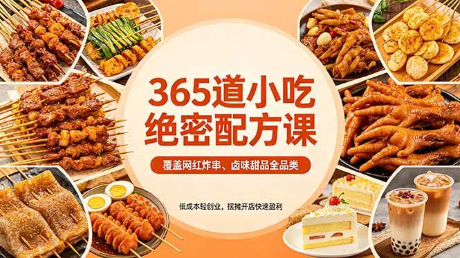 365道小吃绝密配方课：覆盖网红炸串、卤味甜品全品类，低成本轻创业，摆摊开店快速盈利