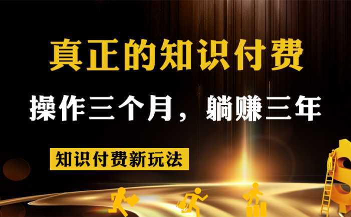 知识付费新玩法，真正的知识付费操作三个月，躺赚三年