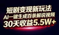 短剧变现新玩法，AI一键生成百条解说视频，30天收益5.5W+