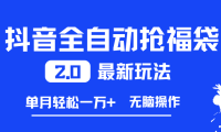 抖音全自动抢福袋2.0最新玩法，单月轻松一万+，无脑操作特别省心