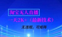 淘宝无人直播【最新技术】，独家方法，一天搞2K+，无违规封号，支持矩阵操作，长期稳定