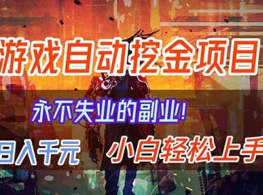 【劲爆】稳定两年的游戏自动挖金项目，日入千元，永不失业的副业！