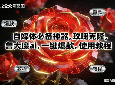 玫瑰克隆神器，ai鲁大魔，自媒体必备软件，一键爆款工具，详细教程