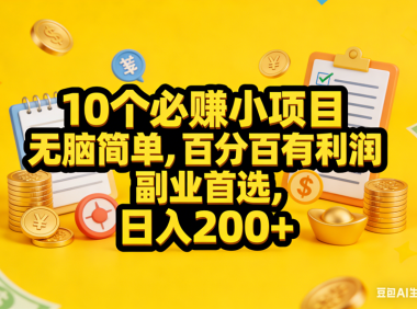 10个必赚小项目，无脑简单，百分百有利润，副业首选，日入200+
