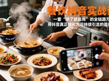 餐饮抖音实战课：一套“学了就能用”的全链路方法论，将抖音真正转化为可持续引流的盈利工具