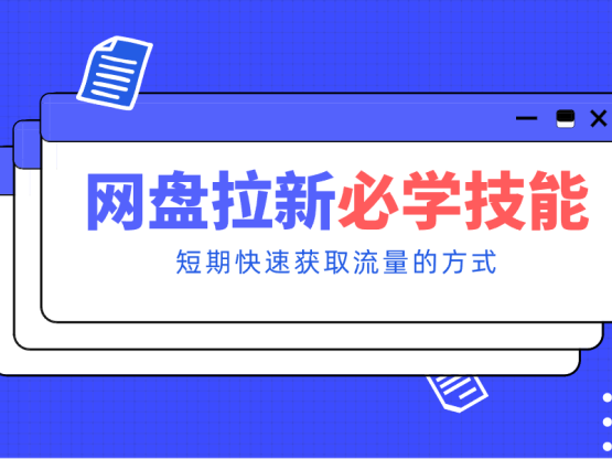 新手零门槛！网盘拉新实用教程攻略，新手也能快速上手，搭建可持续的赚钱渠道。