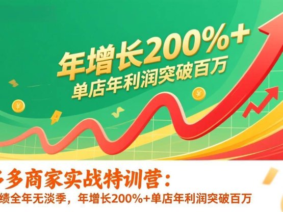 拼多多商家实战特训营：店铺业绩全年无淡季，年增长200%+单店年利润突破百万(26年1月更新)