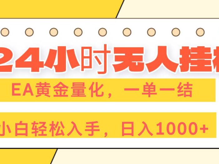 24小时无人挂机，EA黄金量化，一单一结，小白轻松上手，日入1000+