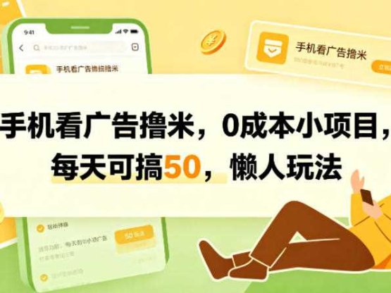 手机看广告撸米，0成本小项目，每天可搞50，懒人玩法